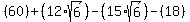 %2860%29%2B%2812%2Asqrt%286%29%29-%2815%2Asqrt%286%29%29-%2818%29