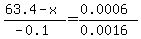 (63.4-x)/(-0.1)=(0.0006)/(0.0016)