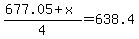 (677.05 + x)/4=638.4