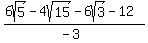 %286sqrt%285%29+-+4sqrt%2815%29+-+6sqrt%283%29+-+12%29%2F%28-3%29