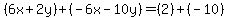 (6x+2y)+(-6x-10y)=(2)+(-10)
