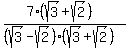 (7(sqrt(3)+sqrt(2)))/((sqrt(3)-sqrt(2))(sqrt(3)+sqrt(2)))