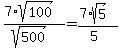 (7*sqrt(100))/(sqrt(500))=(7*sqrt(5))/(5)