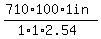 (710*100*1in)/(1*1*2.54)