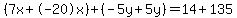 (7x+-20x)+(-5y+5y)=14+135