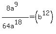 %288a%5E9%29+%2F+%2864a%5E18%29+=+%28b%5E12%29