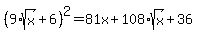 %289%2Asqrt%28x%29%2B6%29%5E2=81x%2B108%2Asqrt%28x%29%2B36