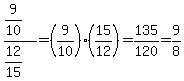 %289%2F10%29%2F%2812%2F15%29+=+%289%2F10%29%2A%2815%2F12%29+=+135%2F120+=+9%2F8