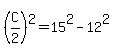 (C/2)^2 = 15^2 - 12^2