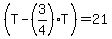 %28T+-+%283%2F4%29T%29+=+21