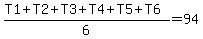 %28T1+%2B+T2+%2B+T3%2BT4%2BT5%2BT6%29%2F6=94