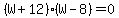 %28W%2B12%29%28W-8%29=0