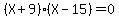 %28X+%2B+9%29+%2A+%28X+-+15%29+=+0