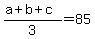 %28a%2Bb%2Bc%29%2F3+=+85