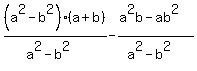 %28a%5E2+-+b%5E2%29%28a+%2B+b%29+%2F+%28a%5E2+-+b%5E2%29+-+%28a%5E2b+-+ab%5E2%29+%2F+%28a%5E2+-+b%5E2%29