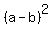 (a-b)^2