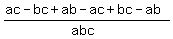 %28ac-bc+%2Bab-ac+%2Bbc+-+ab%29%2F%28abc%29+