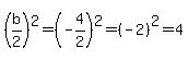 %28b%2F2%29%5E2+=+%28-4%2F2%29%5E2+=+%28-2%29%5E2+=+4
