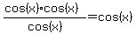 %28cos%28x%29%2Acos%28x%29%29%2Fcos%28x%29+=+cos%28x%29