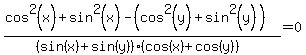 %28cos%5E2%28x%29%2Bsin%5E2%28x%29-%28cos%5E2%28y%29%2Bsin%5E2%28y%29%29%29%2F%28%28sin%28x%29%2Bsin%28y%29%29%28cos%28x%29+%2B+cos%28y%29%29%29=0