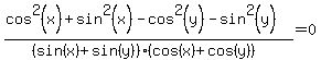 %28cos%5E2%28x%29%2Bsin%5E2%28x%29-cos%5E2%28y%29-sin%5E2%28y%29%29%2F%28%28sin%28x%29%2Bsin%28y%29%29%28cos%28x%29+%2B+cos%28y%29%29%29=0