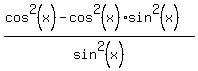 (cos^2(x)-cos^2(x)sin^2(x))/sin^2(x)