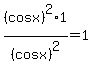 %28cos+x%29%5E2+%2A+1%2F%28cos+x%29%5E2+=+1+