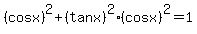 %28cos+x%29%5E2+%2B+%28tan+x%29%5E2+%2A+%28cos+x%29%5E2+=+1+