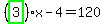 %28highlight_green%28+3+%29%29%2Ax-4=120