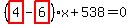 %28highlight_red%28+4+%29-highlight_red%28+6+%29%29%2Ax%2B538=0