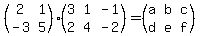 (matrix(2,2,2,1,-3,5))(matrix(2,3,3,1,-1,2,4,-2))=(matrix(2,3,a,b,c,d,e,f))