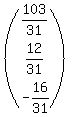(matrix(3,1,103/31,12/31,-16/31))