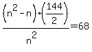 (n^2-n)(144/2) / (n^2) = 68 