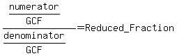 %28numerator%2FGCF%29%2F%28denominator%2FGCF%29=Reduced_Fraction