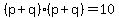 (p+q)(p+q)=10