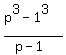 %28p%5E3-1%5E3%29%2F%28p-1%29