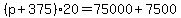 (p + 375)*20 = 75000 + 7500