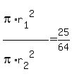 %28pi%2Ar%5B1%5D%5E2%29%2F%28pi%2Ar%5B2%5D%5E2%29=25%2F64