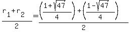 %28r%5B1%5D+%2B+r%5B2%5D%29%2F2+=++%28%28%281+%2B+sqrt%2847%29%29%2F4%29+%2B+%28%281+-+sqrt%2847%29%29%2F4%29%29%2F2