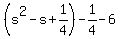 (s^2-s+1/4)-1/4-6