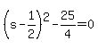 (s-1/2)^2-25/4=0