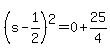 (s-1/2)^2=0+25/4