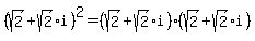 (sqrt(2)+sqrt(2)i)^2 = (sqrt(2)+sqrt(2)i)(sqrt(2)+sqrt(2)i)