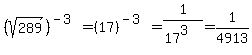 %28sqrt%28289%29%29%5E%28-3%29=%2817%29%5E%28-3%29=1%2F%2817%5E3%29=1%2F4913
