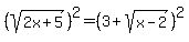 %28sqrt%282x%2B5%29%29%5E2+=+%283+%2B+sqrt%28x-2%29%29%5E2+