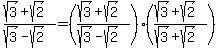 (sqrt(3)+sqrt(2))/(sqrt(3)-sqrt(2)) = ((sqrt(3)+sqrt(2))/(sqrt(3)-sqrt(2)))*((sqrt(3)+sqrt(2))/(sqrt(3)+sqrt(2)))