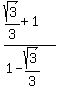 (sqrt(3)/3 + 1)/(1-sqrt(3)/3)