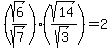 %28sqrt%286%29%2Fsqrt%287%29%29%28sqrt%2814%29%2Fsqrt%283%29%29=2