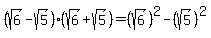 %28sqrt%286%29-sqrt%285%29%29%2A%28sqrt%286%29%2Bsqrt%285%29%29+=+%28sqrt%286%29%29%5E2+-+%28sqrt%285%29%29%5E2