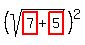 %28sqrt%28highlight_red%28+7+%29%2Bhighlight_red%28+5+%29%29%29%5E2
